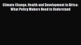 Read Climate Change Health and Development in Africa: What Policy Makers Need to Understand