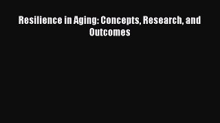 Download Resilience in Aging: Concepts Research and Outcomes PDF Online