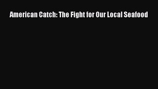 Download American Catch: The Fight for Our Local Seafood  Read Online