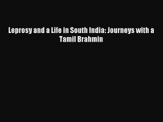 Download Leprosy and a Life in South India: Journeys with a Tamil Brahmin Ebook Online