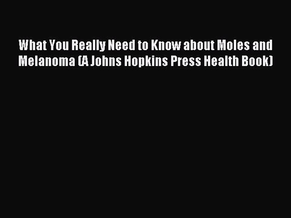 Read What You Really Need to Know about Moles and Melanoma (A Johns Hopkins Press Health Book)