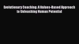 Read Evolutionary Coaching: A Values-Based Approach to Unleashing Human Potential Ebook Free