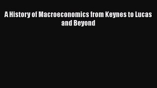 Read A History of Macroeconomics from Keynes to Lucas and Beyond Ebook Free