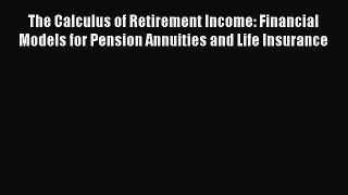 Read The Calculus of Retirement Income: Financial Models for Pension Annuities and Life Insurance