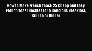 [PDF] How to Make French Toast: 25 Cheap and Easy French Toast Recipes for a Delicious Breakfast