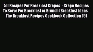 [PDF] 50 Recipes For Breakfast Crepes  - Crepe Recipes To Serve For Breakfast or Brunch (Breakfast