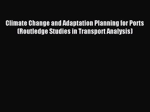 [PDF] Climate Change and Adaptation Planning for Ports (Routledge Studies in Transport Analysis)
