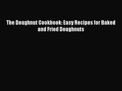 [PDF] The Doughnut Cookbook: Easy Recipes for Baked and Fried Doughnuts [Download] Online