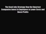 Read The Good Jobs Strategy: How the Smartest Companies Invest in Employees to Lower Costs
