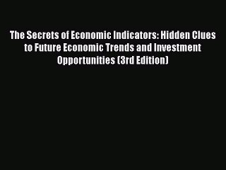 Read The Secrets of Economic Indicators: Hidden Clues to Future Economic Trends and Investment