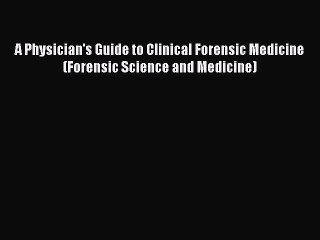 Read Book A Physician's Guide to Clinical Forensic Medicine (Forensic Science and Medicine)