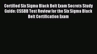 [Download] Certified Six Sigma Black Belt Exam Secrets Study Guide: CSSBB Test Review for the