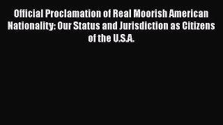Read Book Official Proclamation of Real Moorish American Nationality: Our Status and Jurisdiction