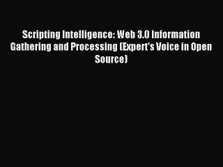 Download Scripting Intelligence: Web 3.0 Information Gathering and Processing (Expert's Voice