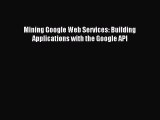 Download Mining Google Web Services: Building Applications with the Google API Ebook Online