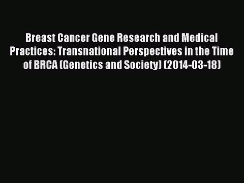 Read Breast Cancer Gene Research and Medical Practices: Transnational Perspectives in the Time