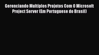 [PDF] Gerenciando Multiplos Projetos Com O Microsoft Project Server (Em Portuguese do Brasil)