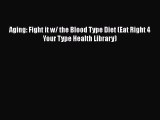 Read Aging: Fight it w/ the Blood Type Diet (Eat Right 4 Your Type Health Library) PDF Free