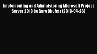 [PDF] Implementing and Administering Microsoft Project Server 2013 by Gary Chefetz (2013-04-26)