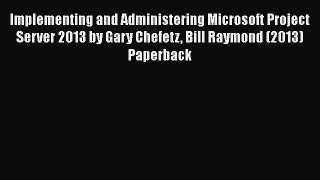 [PDF] Implementing and Administering Microsoft Project Server 2013 by Gary Chefetz Bill Raymond