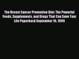 Read The Breast Cancer Prevention Diet: The Powerful Foods Supplements and Drugs That Can Save