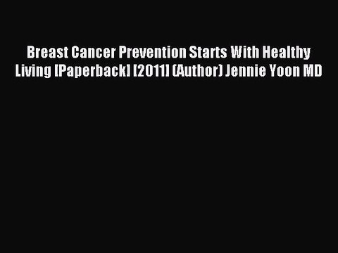 Read Breast Cancer Prevention Starts With Healthy Living [Paperback] [2011] (Author) Jennie