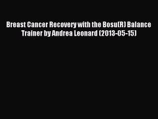 Read Breast Cancer Recovery with the Bosu(R) Balance Trainer by Andrea Leonard (2013-05-15)
