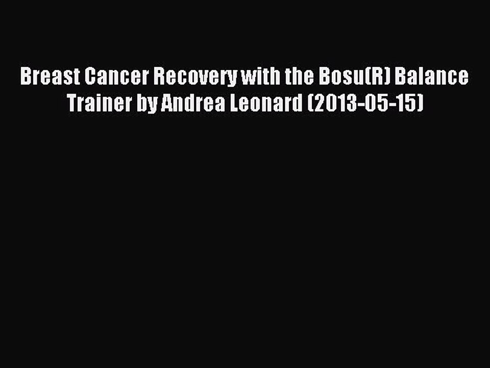 Read Breast Cancer Recovery with the Bosu(R) Balance Trainer by Andrea Leonard (2013-05-15)