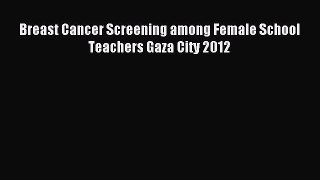 Download Breast Cancer Screening among Female School Teachers Gaza City 2012 Ebook Free