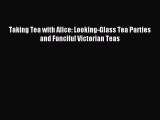 [PDF] Taking Tea with Alice: Looking-Glass Tea Parties and Fanciful Victorian Teas [Read] Online