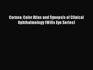 Read Cornea: Color Atlas and Synopsis of Clinical Ophthalmology (Wills Eye Series) Ebook Free