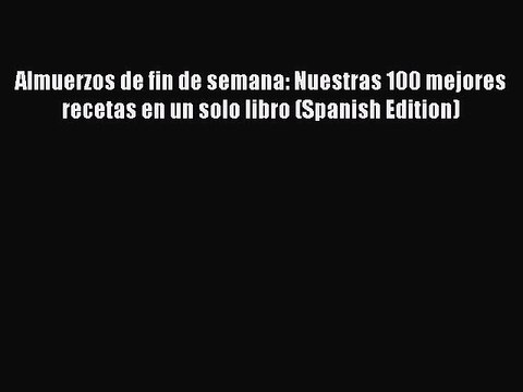 [PDF] Almuerzos de fin de semana: Nuestras 100 mejores recetas en un solo libro (Spanish Edition)