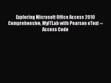 Read Exploring Microsoft Office Access 2010 Comprehensive MyITLab with Pearson eText -- Access