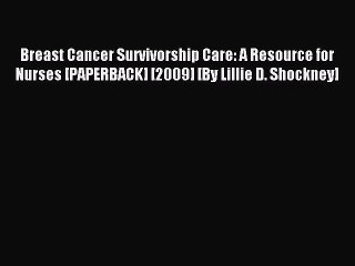 Read Breast Cancer Survivorship Care: A Resource for Nurses [PAPERBACK] [2009] [By Lillie D.