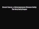 Read Breast Cancer a Heterogeneous Disease Entity: The Very Early Stages PDF Online