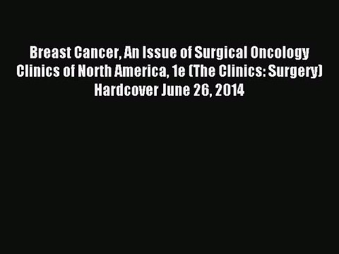 Read Breast Cancer An Issue of Surgical Oncology Clinics of North America 1e (The Clinics: