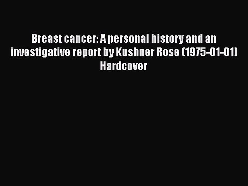Read Breast cancer: A personal history and an investigative report by Kushner Rose (1975-01-01)