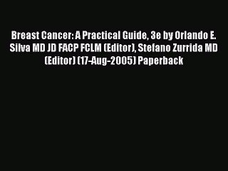 Download Breast Cancer: A Practical Guide 3e by Orlando E. Silva MD JD FACP FCLM (Editor) Stefano