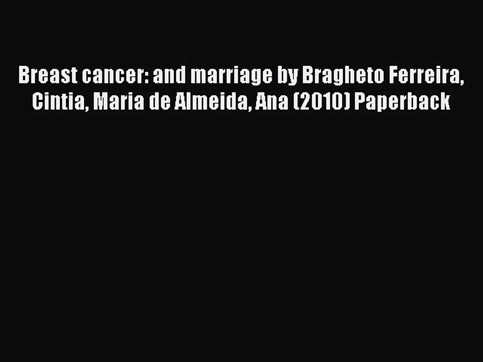 Read Breast cancer: and marriage by Bragheto Ferreira Cintia Maria de Almeida Ana (2010) Paperback