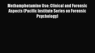 Read Book Methamphetamine Use: Clinical and Forensic Aspects (Pacific Institute Series on Forensic
