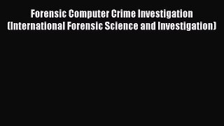 Read Book Forensic Computer Crime Investigation (International Forensic Science and Investigation)