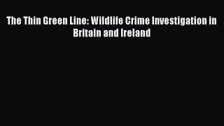 Read Book The Thin Green Line: Wildlife Crime Investigation in Britain and Ireland ebook textbooks