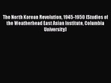 Read Book The North Korean Revolution 1945-1950 (Studies of the Weatherhead East Asian Institute