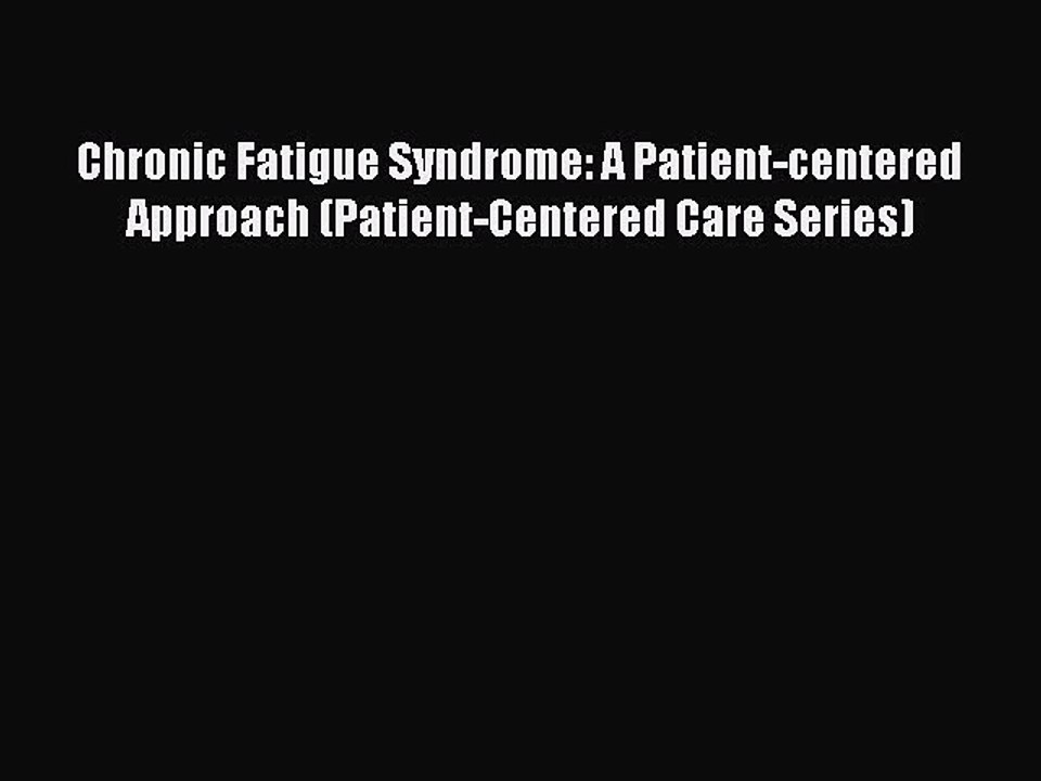 Download Chronic Fatigue Syndrome: A Patient-centered Approach (Patient-Centered Care Series)