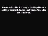 Download Book American Bastille:: A History of the Illegal Arrests and Imprisonment of American