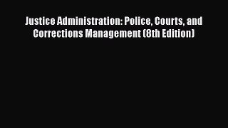 Read Book Justice Administration: Police Courts and Corrections Management (8th Edition) ebook