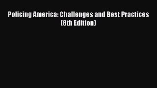 Read Book Policing America: Challenges and Best Practices (8th Edition) E-Book Download