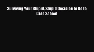 [Download] Surviving Your Stupid Stupid Decision to Go to Grad School Ebook Online