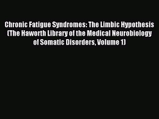 Read Chronic Fatigue Syndromes: The Limbic Hypothesis (The Haworth Library of the Medical Neurobiology