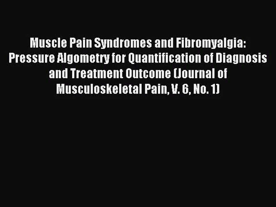 Download Muscle Pain Syndromes and Fibromyalgia: Pressure Algometry for Quantification of Diagnosis